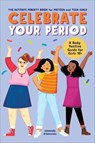 Celebrate Your Period: The Ultimate Puberty Book for Preteen and Teen Girls - Amanda D'Almeida - 9781638783886