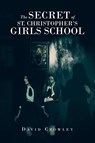 The Secret Of St. Christopher's Girls School - David Crowley - 9781638811008