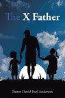 The X Father - Pastor David Earl Anderson - 9781639036356