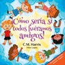 ¡Cómo sería si todos fuéramos amigos! - C. M. Harris - 9781639189724