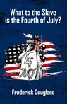 What To The Slave Is The Fourth Of July - Frederick Douglas - 9781639230693
