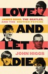 Love and Let Die: James Bond, the Beatles, and the British Psyche - John Higgs - 9781639363308