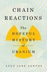 Chain Reactions: The Hopeful History of Uranium - Lucy Jane Santos - 9781639367443