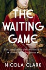 The Waiting Game: The Untold Story of the Women Who Served the Tudor Queens: A History - Nicola Clark - 9781639368099