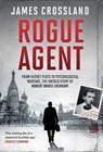 Rogue Agent: From Secret Plots to Psychological Warfare: The Untold Story of Robert Bruce Lockhart - James Crossland - 9781639368952