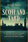 Scotland Yard: A History of the London Police Force's Most Infamous Murder Cases - Simon Read - 9781639369485
