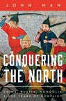 Conquering the North: China, Russia, Mongolia: 2,000 Years of Conflict - John Man - 9781639369973