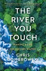 The River You Touch: Learning the Language of Wonder and Home - Chris Dombrowski - 9781639550630