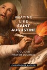 Praying Like Saint Augustine: A Guided Prayer Journal - Christopher Kaczor - 9781639661473