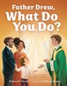 Father Drew, What Do You Do? - Rebecca W. Martin - 9781639661725
