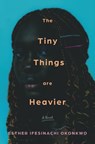 The Tiny Things Are Heavier - Esther Ifesinachi Okonkwo - 9781639734108