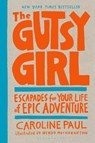 The Gutsy Girl: Escapades for Your Life of Epic Adventure - Caroline Paul - 9781639736638