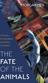 Fate of the Animals - Morgan Meis - 9781639821211