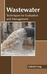 Wastewater: Techniques for Evaluation and Management - Gabriel Craig - 9781639875672