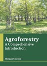 Agroforestry: A Comprehensive Introduction - Morgan Clayton - 9781639890361