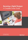 Becoming a Digital Designer: A Complete Career Guide - Bob Ford - 9781639890682