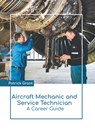Aircraft Mechanic and Service Technician: A Career Guide - Patrick Grant - 9781639898084