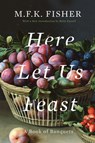 Here Let Us Feast: A Book of Banquets - M. F. K. Fisher - 9781640090835