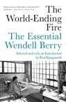 The World-Ending Fire - Wendell Berry ; Paul Kingsnorth - 9781640091979