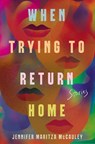 When Trying to Return Home - Jennifer Maritza McCauley - 9781640095687