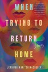 When Trying to Return Home: Stories - Jennifer Maritza McCauley - 9781640096349
