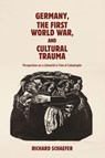 Germany, the First World War, and Cultural Trauma - Dr Richard Schaefer - 9781640141964