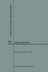Code of Federal Regulations Title 11, Federal Elections, 2018 - Nara - 9781640242746