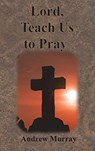 Lord, Teach Us to Pray - Andrew Murray - 9781640322271