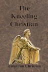 The Kneeling Christian - Unknown Christian ; Albert Richardson - 9781640322974