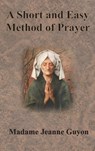 A Short and Easy Method of Prayer - Jeanne Guyon ; A. W. Marston - 9781640323049