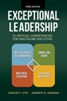 Exceptional Leadership: 16 Critical Competencies for Healthcare Executives, Third Edition - Andrew N. Garman ; Carson F. Dye - 9781640554429