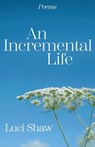 Incremental Life, An - Luci Shaw - 9781640609792