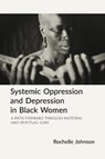 Systemic Oppression and Depression in Black Women - Rochelle Johnson - 9781640658363
