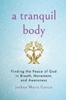 A Tranquil Body - Joshua Maria Garcia - 9781640659551