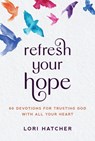 Refresh Your Hope: 60 Devotions for Trusting God with All Your Heart - Lori Hatcher - 9781640702127