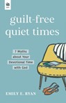 Guilt-Free Quiet Times: 7 Myths about Your Devotional Time with God - Emily E. Ryan - 9781640703278