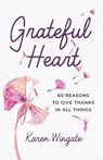 Grateful Heart: 60 Reasons to Give Thanks in All Things - Karen Wingate - 9781640703698