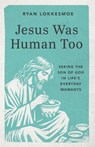 Jesus Was Human Too - Ryan Lokkesmoe - 9781640704411
