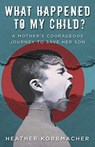 What Happened to My Child? - Heather Rain Mazen Korbmacher - 9781640854123