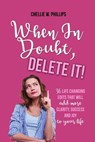When in Doubt, Delete It!: 36 Life Changing Edits That Will Add More Clarity, Success, and Joy to Your Life - Chellie W. Phillips - 9781640854987