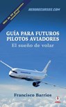 Guia para futuros pilotos aviadores: El sueno de volar - Francisco Barrios - 9781640861077