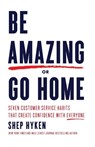Be Amazing or Go Home - Shep Hyken - 9781640951495