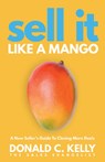 Sell It Like a Mango: A New Seller's Guide to Closing More Deals - Donald C. Kelly - 9781640953901