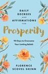Daily Decrees and Affirmations for Prosperity: 90 Days to Overcome Your Limiting Beliefs - Florence Scovel Shinn - 9781640955158
