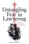UNTANGLING FEAR IN LAWYERING - BROWN,  Heidi K. - 9781641053525