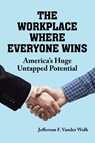 The Workplace Where Everyone Wins - Jefferson F Vander Wolk - 9781641149396