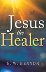 Jesus the Healer: Revelation Knowledge for the Gift of Healing - E. W. Kenyon - 9781641234474