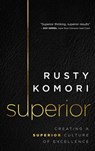Superior: Creating a Superior Culture of Excellence - Rusty Komori - 9781641468381