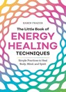 The Little Book of Energy Healing Techniques - Karen Frazier - 9781641525480