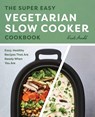 The Super Easy Vegetarian Slow Cooker Cookbook - Kristi Arnold - 9781641527156